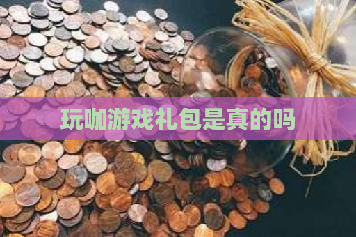 玩咖游戏礼包是真的吗