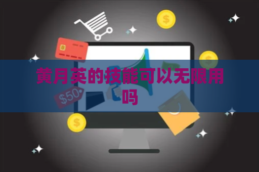 黄月英的技能可以无限用吗