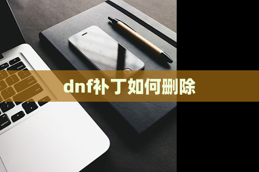 dnf补丁如何删除